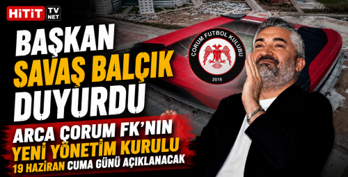 Arca Çorum FK’da Yeni Yönetim 19 Haziran’da Kamuoyuna Duyurulacak!