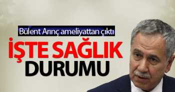 Arınç ameliyattan çıktı