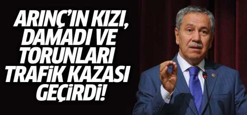 Arınç’ın kızı ve damadı trafik kazası geçirdi