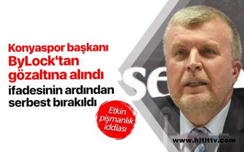 Atiker Konyaspor Başkanı Ahmet Şan, ByLock'tan gözaltına alındı