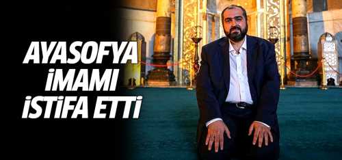 Ayasofya İmamı Mehmet Boynukalın istifa etti