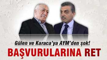 AYM'den Gülen ve Karaca'ya şok karar