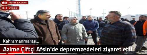 Azime Çiftçi Afşin'de depremzedeleri ziyaret etti