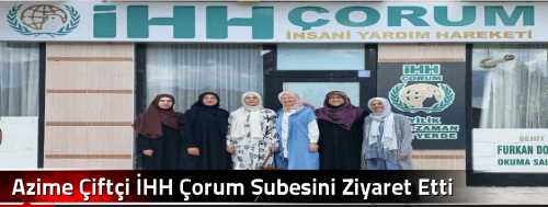Azime Çiftçi İHH Çorum Şubesini Ziyaret Etti