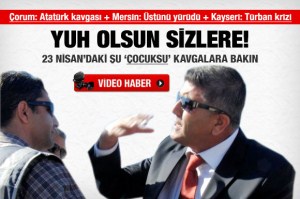 ÇOCUKSU  23 Nisan kavgaları akıllara zarar!