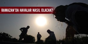 RAMAZAN AYINDA  HAVALAR NASIL OLACAK