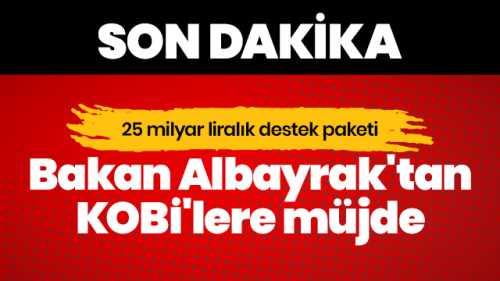 Bakan'dan  KOBİ'lere 25 Milyar TL'lik yeni destek