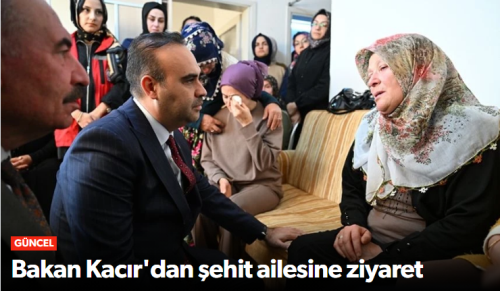 Bakan Fatih Kacır'dan Şehit Ailesine Ziyaret
