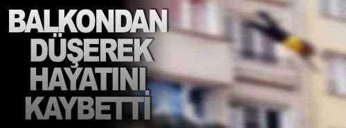 Balkonundan dengesini kaybederek aşağıya düştü