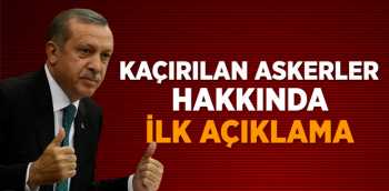 Başbakan Erdoğan  kaçırılan askerlerle ilgili konuştu