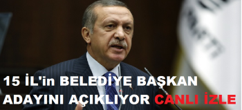 Başbakan Erdoğan'ın 15 ilin daha belediye başkan adayını açıklıyor