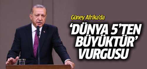 Başkan Erdoğan'ın Güney Afrika'da 'Dünya 5'ten büyüktür' vurgusu