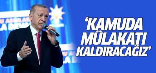 Başkan Erdoğan Kamuda Mülakatı Kaldıracağız
