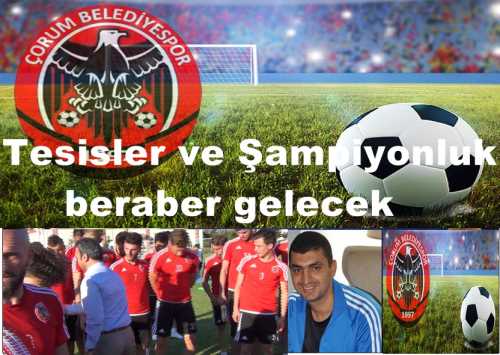 Başkan Kücü ; Çorum Belediye Spor'da Tesisler ve Şampiyonluk beraber gelecek
