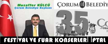 BAŞKAN KÜLCÜ :ÇORUM  FESTİVAL VE FUAR KONSERLERİNİ İPTAL ETTİ