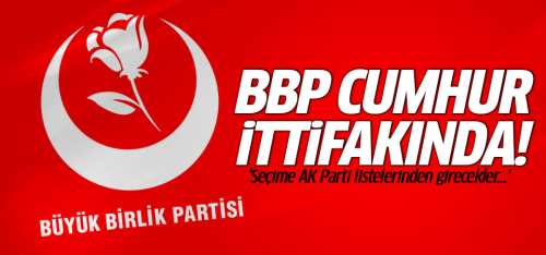 BBP Seçime AK Parti listesinden girecek