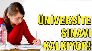 Beklenen Üniversite sınavı kalkıyor