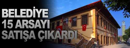  Belediye 15 adet arsa ihale usulü ile satışa çıkartıldı