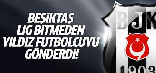 Beşiktaş Yıldız futbolcuyu gönderdi!