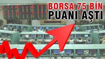 Borsa coşdu 75 bin puanı aştı