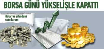 Borsa günü yükselişle tamamladı