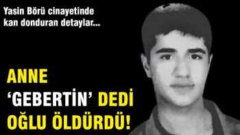 Börü cinayeti: Anne 'Gebertin' dedi oğlu öldürdü