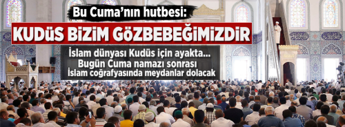 Bu gün Cuma hutbesi: Kudüs, bizim göz bebeğimizdir