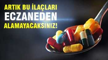 Bu ilaçları eczaneden alamayacaksınız!