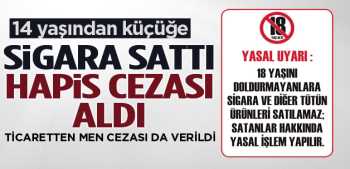 Bu İlk 14 yaşındaki çocuğa sigara sattı 6 ay hapis aldı