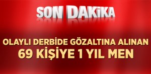 Derbi maçta olay çıkaran 69 kişi bir yıl süre ile maçlara alınmayacak.