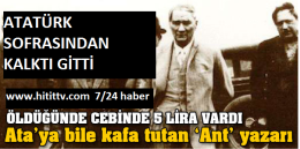 Ata’ya bile kafa tutan ‘Ant’ yazarının neyi savunuryorsunuz