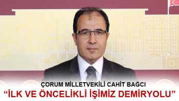 CAHİT BAĞCI “İLK VE ÖNCELİKLİ İŞİMİZ DEMİRYOLU”