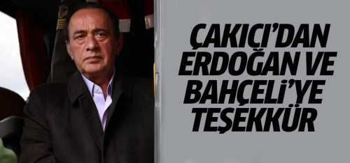 Çakıcı'dan Erdoğan ve Bahçeli'ye teşekkür!