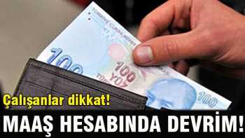 Çalışanlar dikkat! Maaş hesabında devrim