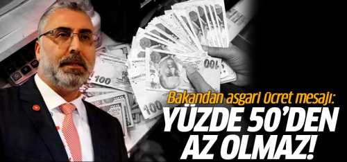 Çalışma Bakanı Asgari ücret zammı yüzde 50'den az olmaz!