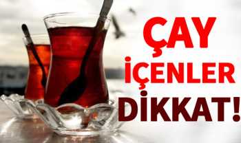 ÇAY İÇİNLER BU HABERE DİKKAT
