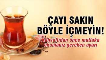 ÇAYI BÖYLE İÇMEYİN