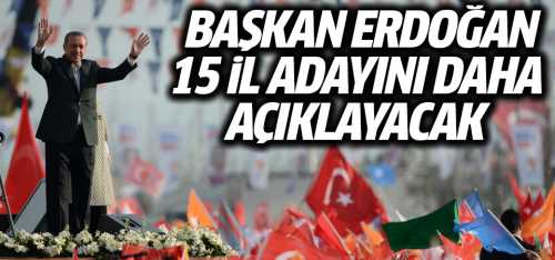 CB: Erdoğan, 14 il belediye adayını daha açıklayacak