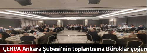 ÇEKVA  Ankara Şubesi’nin toplantısına Büroklar yoğun katılım sağladı