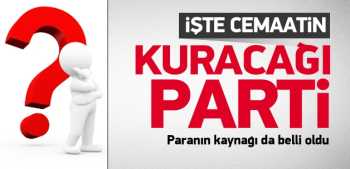 Cemaat şimdi yeni parti kurmak için harekete geçiyor