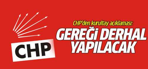 CHP  Gereği derhal yapılacak