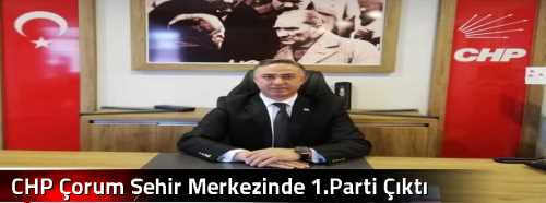 CHP Çorum Şehir Merkezinde 1.Parti Çıktı 