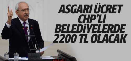 CHP'li belediyelerde asgari ücret 2200 TL olacak