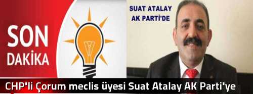CHP'li Çorum meclis üyesi Suat Atalay AK Parti'ye Geçiyor