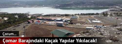 Çomar Barajındaki Kaçak Yapılar Yıkılacak!