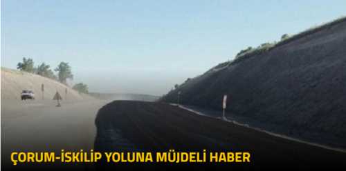 ÇORUM – İSKİLİP KARAYOLUNUN TAMAMI İHALE EDİLİYOR