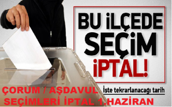 Çorum /Aşdavul seçimleri İptal
