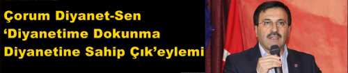 Çorum  Diyanet-Sen ‘Diyanetime Dokunma- Diyanetine Sahip Çık’ eylemi yapacak.