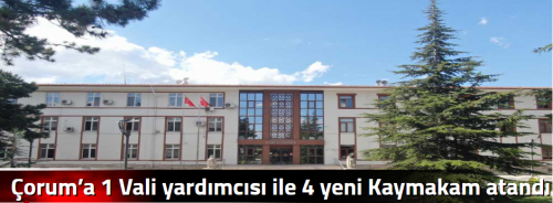 Çorum’a 1 Vali yardımcısı ile 4 yeni Kaymakam atandı