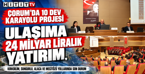 Çorum'a 24 Milyar TL'lik Karayolu Yatırımı: 10 Projede Son Durum